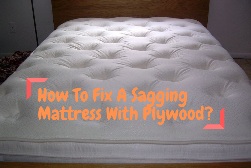 How To Fix A Sagging Mattress With Plywood
