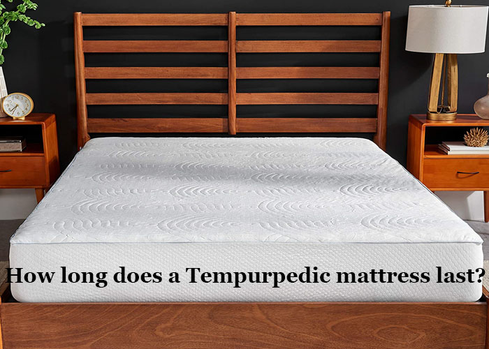 Full Explanation How long does a Tempurpedic mattress last?